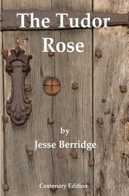 The Tudor Rose: Centenary Edition by Berridge, Jesse