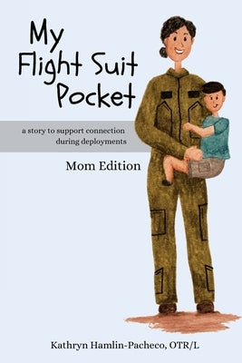 My Flight Suit Pocket: A Story to Support Connection During Deployments, Mom Edition by Hamlin-Pacheco, Kathryn