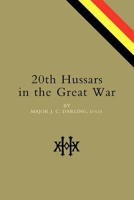 20th Hussars in the Great War by Darling, J. C.