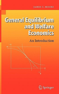 General Equilibrium and Welfare Economics: An Introduction by Moore, James C.