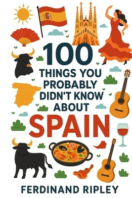 100 Things You Probably Didn't Know About Spain by Ripley, Ferdinand