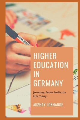 Higher Education in Germany: Journey from India to Germany by Lokhande, Akshay Prakash