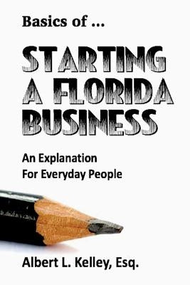Basics of ... Starting a Florida Business by Kelley, Albert L.