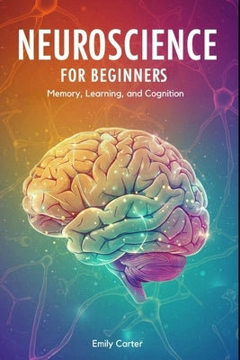 Neuroscience for Beginners: Neurochemistry and Brain Signaling: A Clear and Engaging Guide to Understanding Neurotransmitters, Synaptic Communication, by Carter, Emily