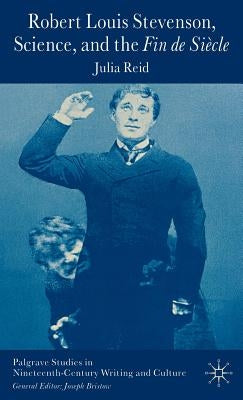 Robert Louis Stevenson, Science, and the Fin de Siècle by Reid, J.
