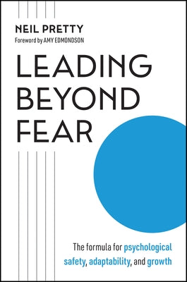 Leading Beyond Fear: The Formula for Psychological Safety, Adaptability, and Growth by Pretty, Neil