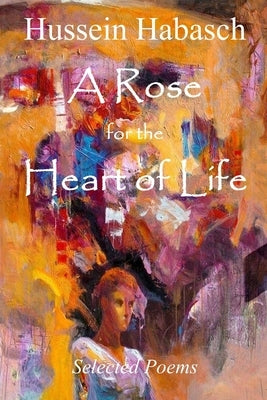 A Rose for the Heart of Life by Habasch, Hussein