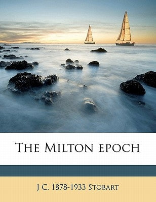 The Milton epoch by Stobart, J. C. 1878-1933