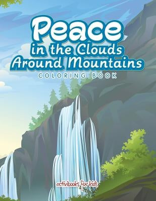 Peace in the Clouds Around Mountains Coloring Book by For Kids, Activibooks