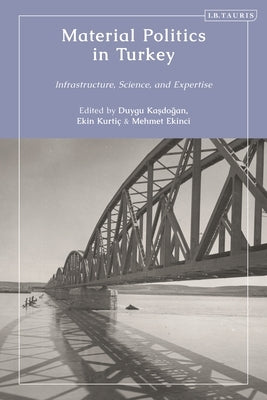 Material Politics in Turkey: Infrastructure, Science, and Expertise by Kasdogan, Duygu