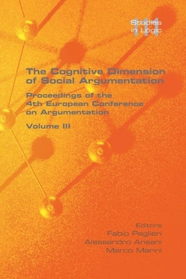 The Cognitive Dimension of Social Argumentation Proceedings of the 4th European Conference on Argumentation Volume III by Paglieri, Fabio