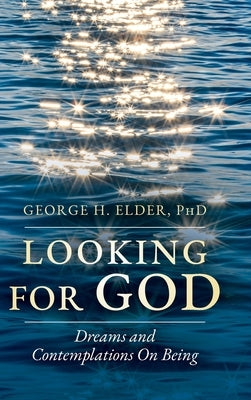 Looking For God: Dreams and Contemplations on Being by Elder, George H.