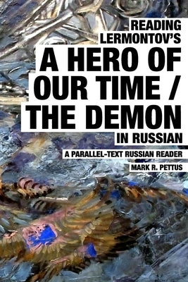 Reading Lermontov's A Hero of Our Time / The Demon in Russian: A Parallel-Text Russian Reader by Pettus, Mark R.