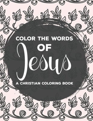 Color The Words Of Jesus A Christian Coloring Book: Bible Verse Coloring Book For Women, Faith-Building Coloring Pages with Calming and Stress Relievi by Designs, Sean Colby