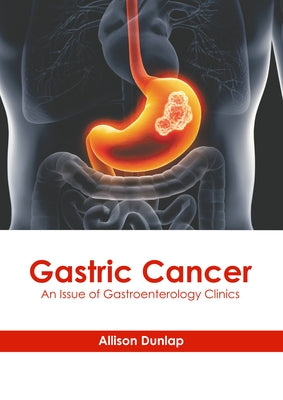 Gastric Cancer: An Issue of Gastroenterology Clinics by Dunlap, Allison