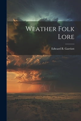 Weather Folk Lore by Garriott, Edward B.