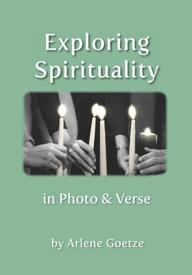 Exploring Spirituality in Photo and Verse by Goetze, Arlene