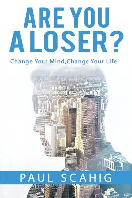 Are you a Loser?: Change Your Mind, Change Your life by Scahig, Paul