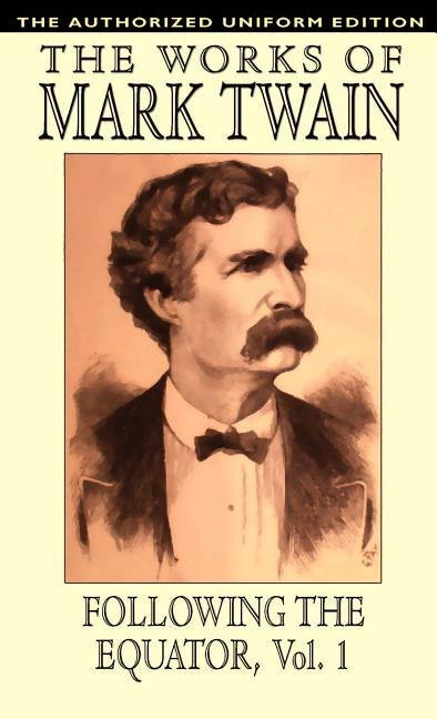 Following the Equator, Vol.1: The Authorized Uniform Edition by Twain, Mark
