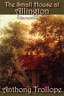 The Small House at Allington by Trollope, Anthony