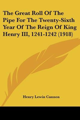 The Great Roll Of The Pipe For The Twenty-Sixth Year Of The Reign Of King Henry III, 1241-1242 (1918) by Cannon, Henry Lewin