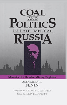 Coal and Politics in Late Imperial Russia by Fenin, Aleksandr I.