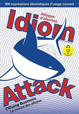 Idiom Attack Vol. 2 - English Idioms & Phrases for Doing Business (French Edition): Attaque d'idiomes 2 - Le monde des affaires by Liptak, Peter Nicholas