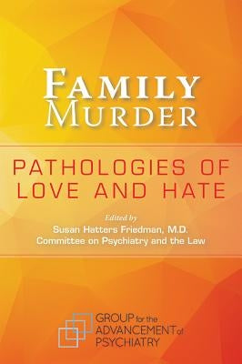Family Murder: Pathologies of Love and Hate by Hatters Friedman, Susan