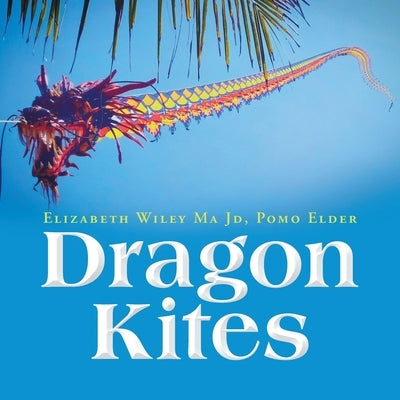 Dragon Kites by Wiley Ma Jd Pomo Elder, Elizabeth