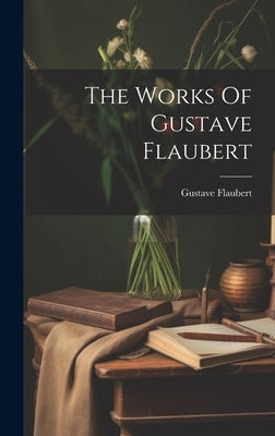The Works Of Gustave Flaubert by Flaubert, Gustave