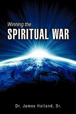 Winning the Spiritual War by Holland, James, Sr.