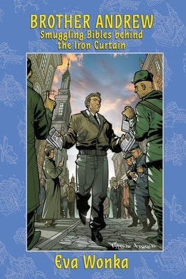 Brother Andrew: Smuggling Bibles behind the Iron Curtain by Wonka, Eva