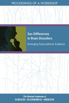 Sex Differences in Brain Disorders: Emerging Transcriptomic Evidence: Proceedings of a Workshop by National Academies of Sciences Engineeri