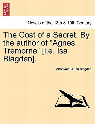The Cost of a Secret. by the Author of Agnes Tremorne [I.E. ISA Blagden]. by Anonymous