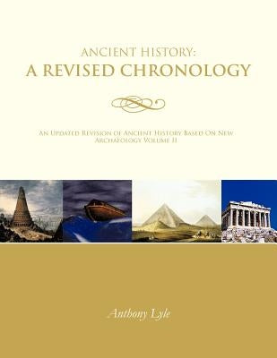Ancient History: A Revised Chronology: An Updated Revision of Ancient History Based On New Archaeology Volume II by Lyle, Anthony
