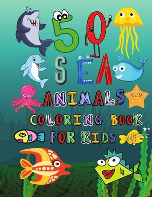 50 Sea Animals Coloring Book for Kids: Funny Coloring Book Gift for Kids Ages 2-5, Funny Fish, Shark, Dolphin Coloring Book, Amazing Coloring Book for by Of Coloring, Art