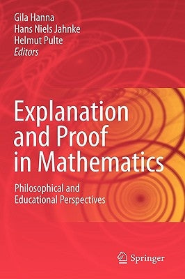 Explanation and Proof in Mathematics: Philosophical and Educational Perspectives by Hanna, Gila