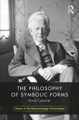 The Philosophy of Symbolic Forms, Volume 3: Phenomenology of Cognition by Cassirer, Ernst