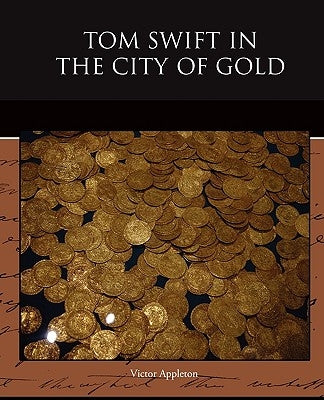 Tom Swift in the City of Gold by Appleton, Victor, II