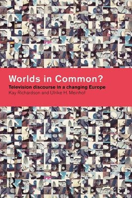 Worlds in Common?: Television Discourses in a Changing Europe by Meinhof, Ulrike H.