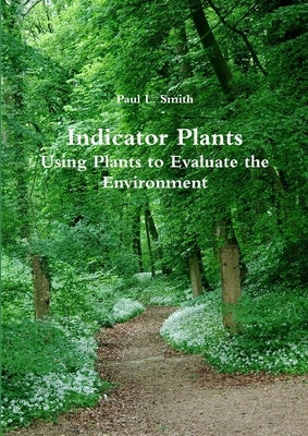Indicator Plants: Using Plants to Evaluate the Environment by Smith, Paul L.