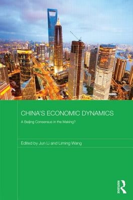 China's Economic Dynamics: A Beijing Consensus in the Making? by Li, Jun