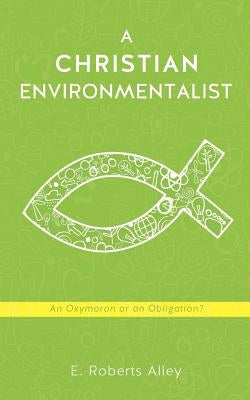 A Christian Environmentalist by Alley, E. Roberts