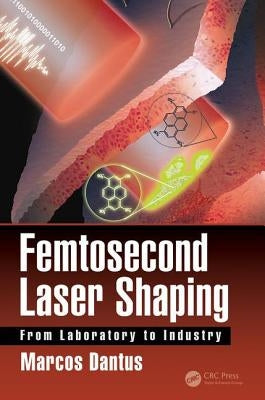 Femtosecond Laser Shaping: From Laboratory to Industry by Dantus, Marcos