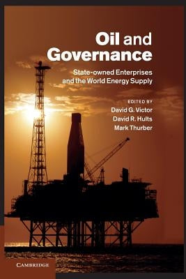 Oil and Governance: State-Owned Enterprises and the World Energy Supply by Victor, David G.