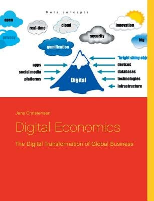 Digital Economics: The Digital Transformation of Global Business by Christensen, Jens