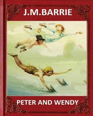 Peter and Wendy (1911), by J. M. Barrie (novel) by Barrie, James Matthew