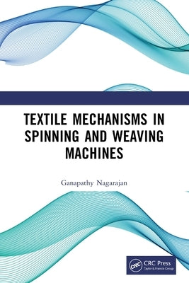 Textile Mechanisms in Spinning and Weaving Machines by Nagarajan, Ganapathy