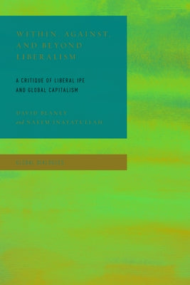 Within, Against, and Beyond Liberalism: A Critique of Liberal IPE and Global Capitalism by Blaney, David