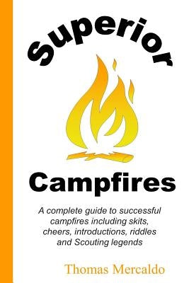 Superior Campfires: A complete guide to succesful campfires including skits, cheers, introductions, riddles and Scouting legends by Mercaldo, Thomas